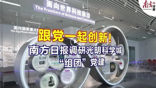 跟党一起创新 | 南方日报调研光明科学城“组团”党建